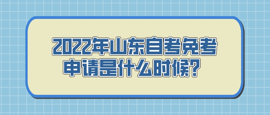 2022年山东自考免考申请是什么时候？