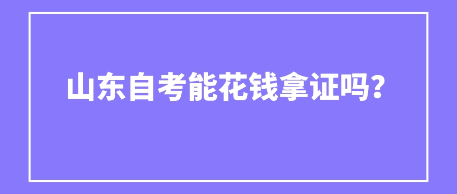 山东自考能花钱拿证吗？