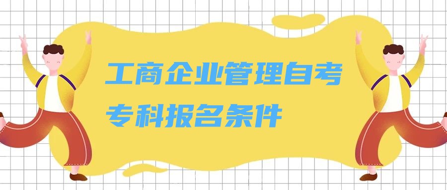 2023年工商企业管理专业自考（专科）报名条件