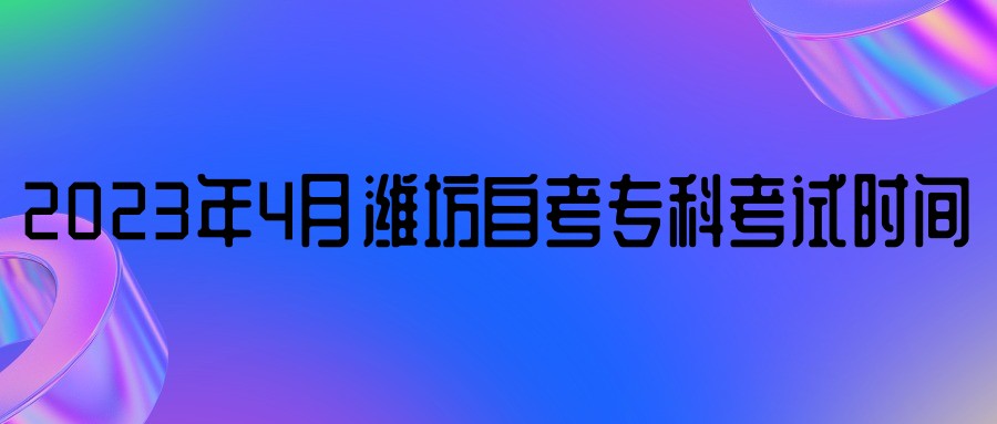 2023年4月潍坊自考专科考试时间